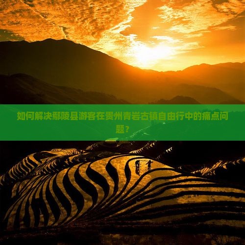 如何解决鄢陵县游客在贵州青岩古镇自由行中的痛点问题？