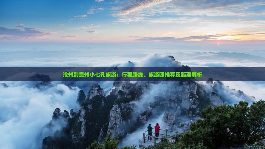 沧州到贵州小七孔旅游：行程路线、旅游团推荐及距离解析