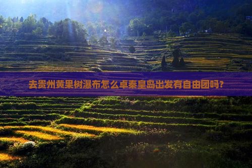 去贵州黄果树瀑布怎么卓秦皇岛出发有自由团吗？
