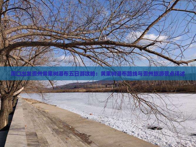 周口出发贵州黄果树瀑布五日游攻略：黄果树瀑布路线与贵州旅游景点详述