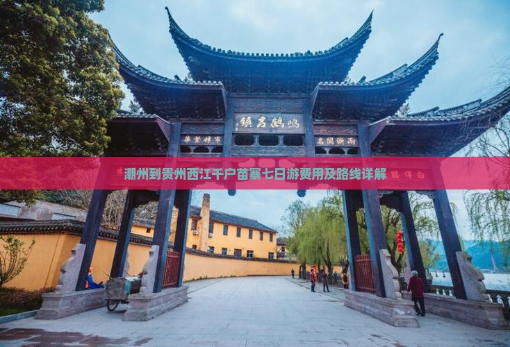 潮州到贵州西江千户苗寨七日游费用及路线详解