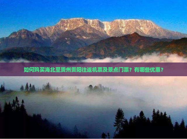 如何购买海北至贵州贵阳往返机票及景点门票？有哪些优惠？