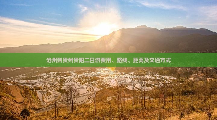 沧州到贵州贵阳二日游费用、路线、距离及交通方式