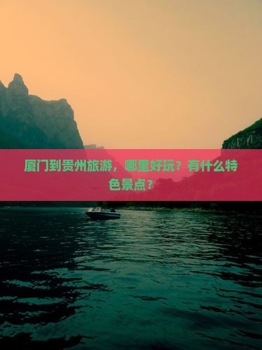 厦门到贵州旅游，哪里好玩？有什么特色景点？