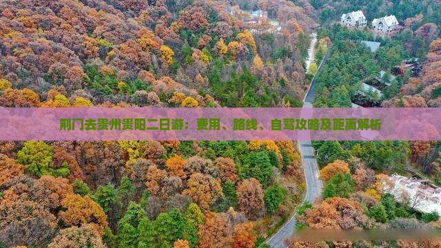 荆门去贵州贵阳二日游：费用、路线、自驾攻略及距离解析