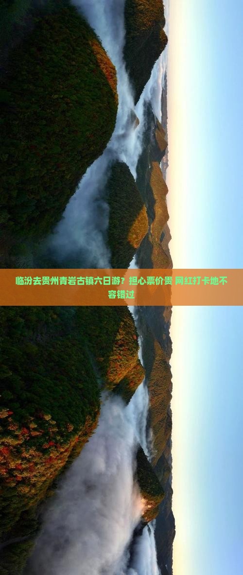 临汾去贵州青岩古镇六日游？担心票价贵+网红打卡地不容错过