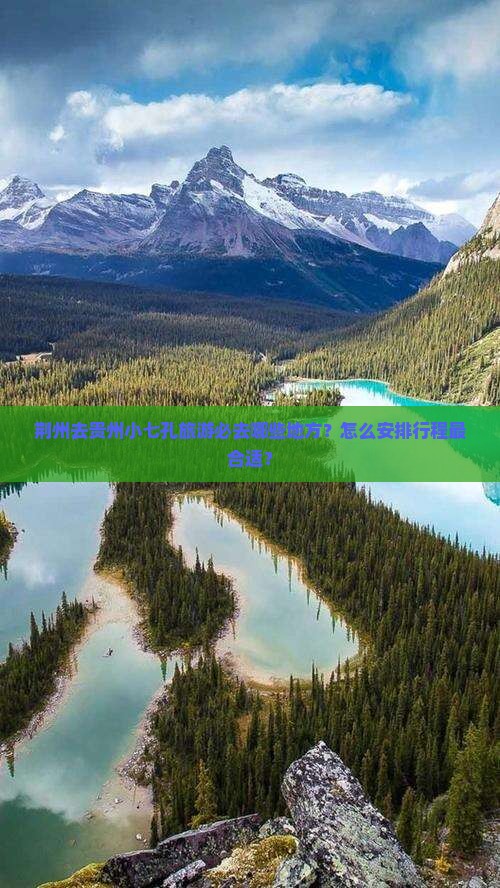 荆州去贵州小七孔旅游必去哪些地方？怎么安排行程最合适？