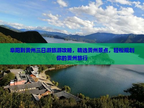 阜阳到贵州三日游旅游攻略，精选贵州景点，轻松规划你的贵州旅行
