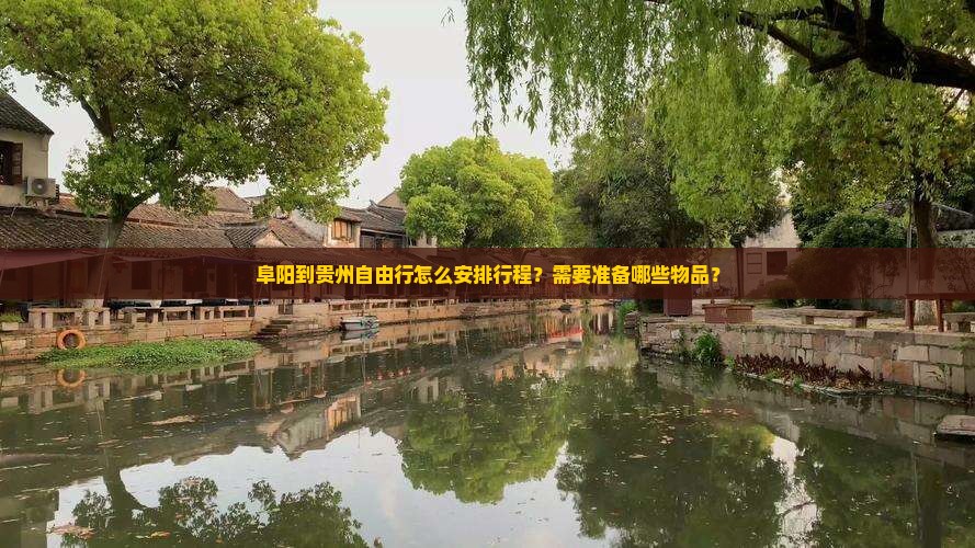 阜阳到贵州自由行怎么安排行程？需要准备哪些物品？