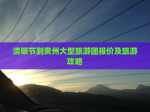 清明节到贵州大型旅游团报价及旅游攻略