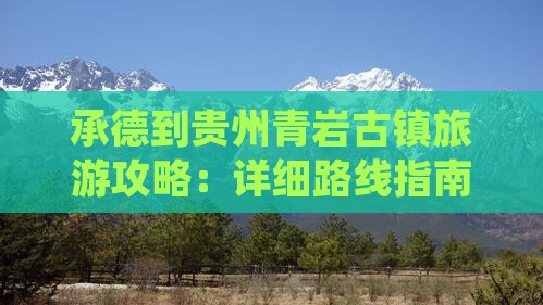 承德到贵州青岩古镇旅游攻略：详细路线指南