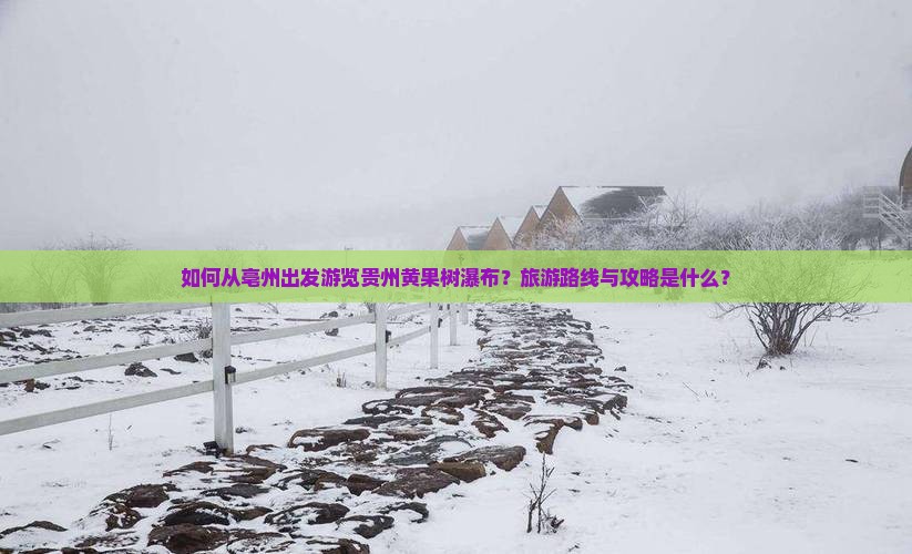 如何从亳州出发游览贵州黄果树瀑布？旅游路线与攻略是什么？