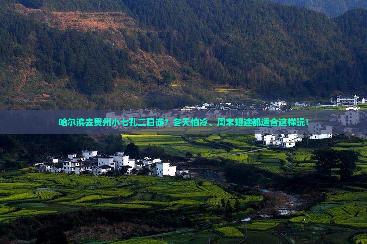 哈尔滨去贵州小七孔二日游？冬天怕冷、周末短途都适合这样玩！