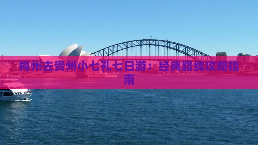 梅州去贵州小七孔七日游：经典路线攻略指南