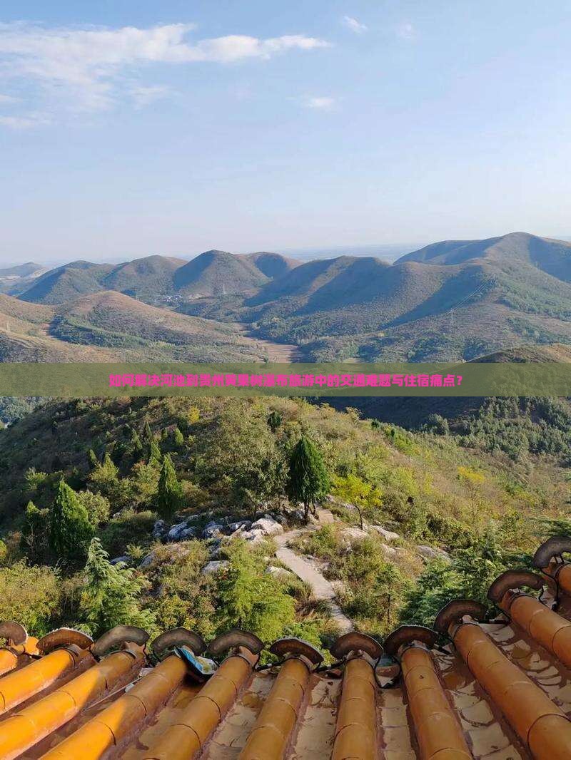 如何解决河池到贵州黄果树瀑布旅游中的交通难题与住宿痛点？