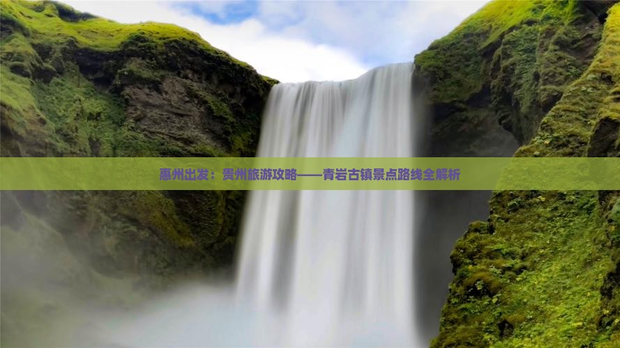 惠州出发：贵州旅游攻略——青岩古镇景点路线全解析