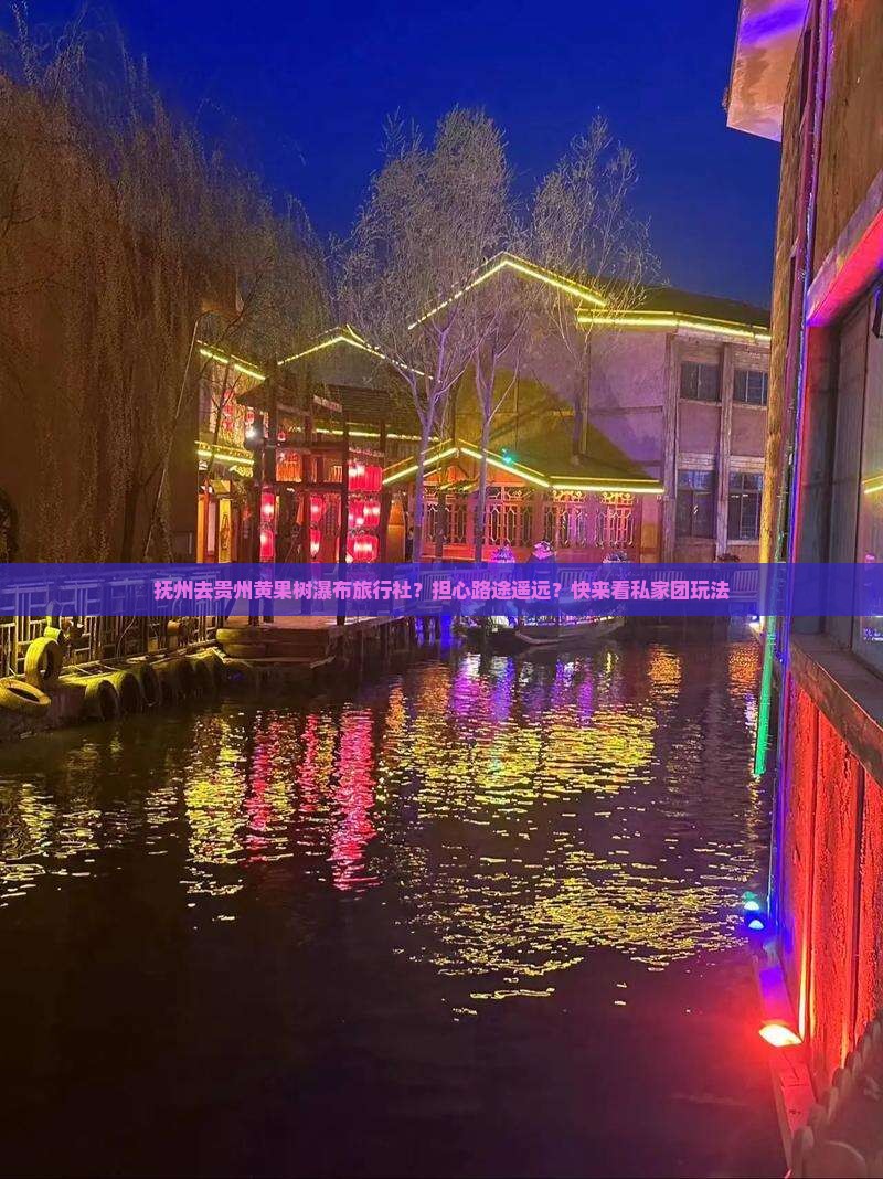 抚州去贵州黄果树瀑布旅行社？担心路途遥远？快来看私家团玩法