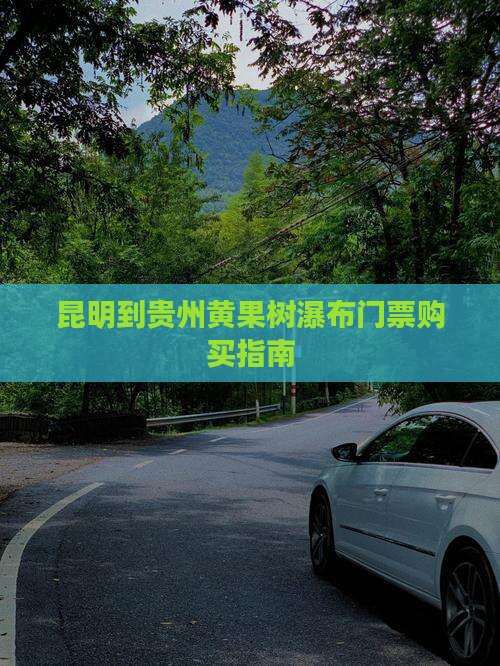 昆明到贵州黄果树瀑布门票购买指南
