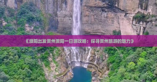 《濮阳出发贵州贵阳一日游攻略：探寻贵州旅游的魅力》