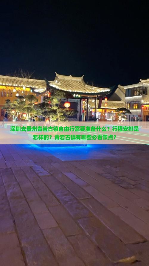深圳去贵州青岩古镇自由行需要准备什么？行程安排是怎样的？青岩古镇有哪些必看景点？