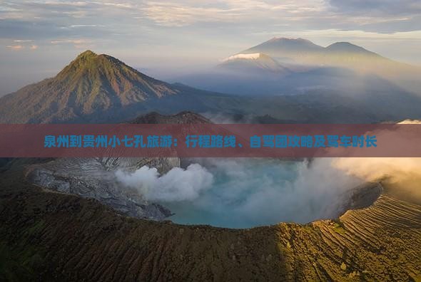 泉州到贵州小七孔旅游：行程路线、自驾团攻略及驾车时长