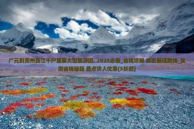 广元到贵州西江千户苗寨大型旅游团
