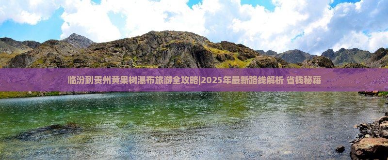 临汾到贵州黄果树瀑布旅游