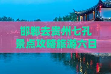 邯郸去贵州小七孔六日游