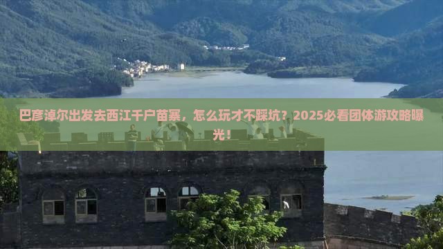 巴彦淖尔到贵州西江千户苗寨团体旅游