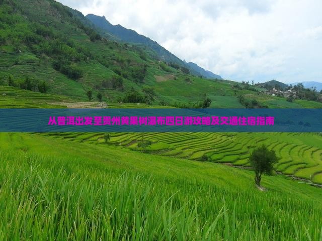 从普洱出发至贵州黄果树瀑布四日游攻略及交通住宿指南