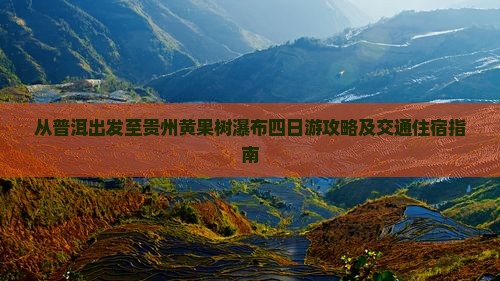 从普洱出发至贵州黄果树瀑布四日游攻略及交通住宿指南