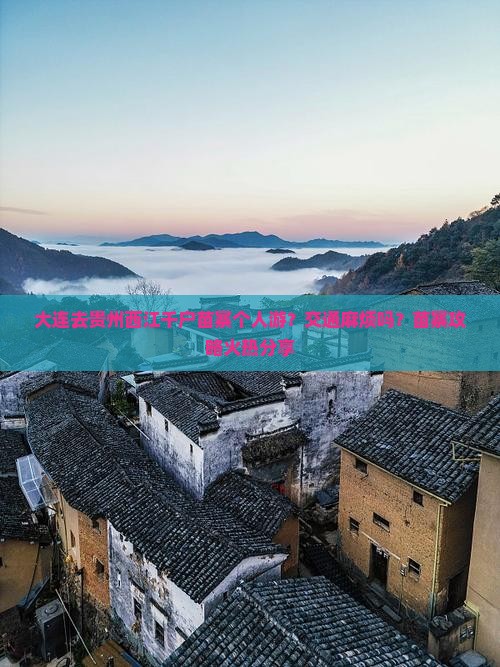 大连去贵州西江千户苗寨个人游？交通麻烦吗？苗寨攻略火热分享