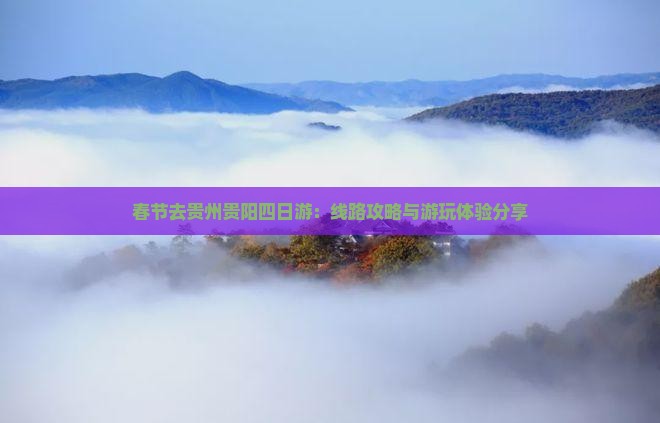 春节去贵州贵阳四日游：线路攻略与游玩体验分享