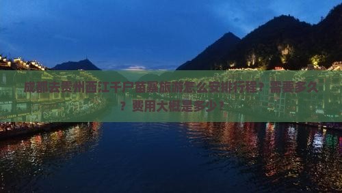 成都去贵州西江千户苗寨旅游怎么安排行程？需要多久？费用大概是多少？