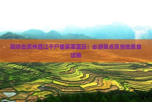 廊坊去贵州西江千户苗寨哪里玩：必游景点及当地美食攻略