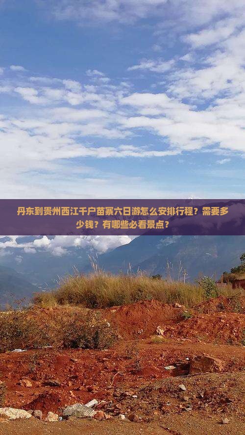 丹东到贵州西江千户苗寨六日游怎么安排行程？需要多少钱？有哪些必看景点？