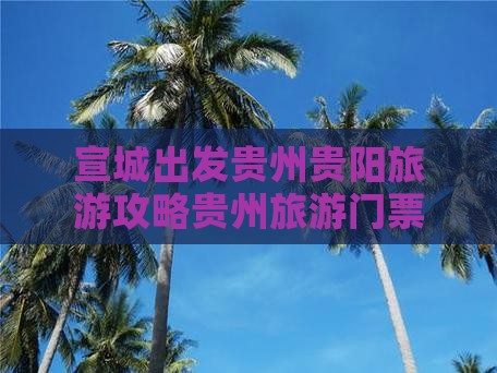 宣城出发贵州贵阳旅游攻略贵州旅游门票推荐