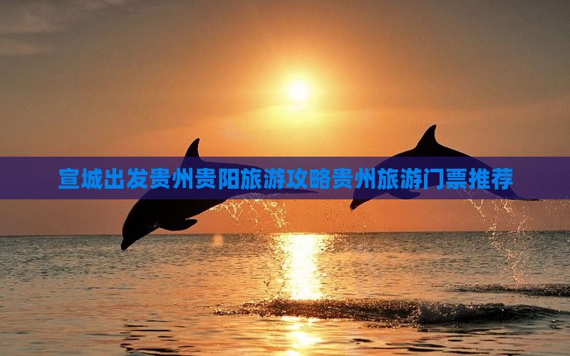 宣城出发贵州贵阳旅游攻略贵州旅游门票推荐
