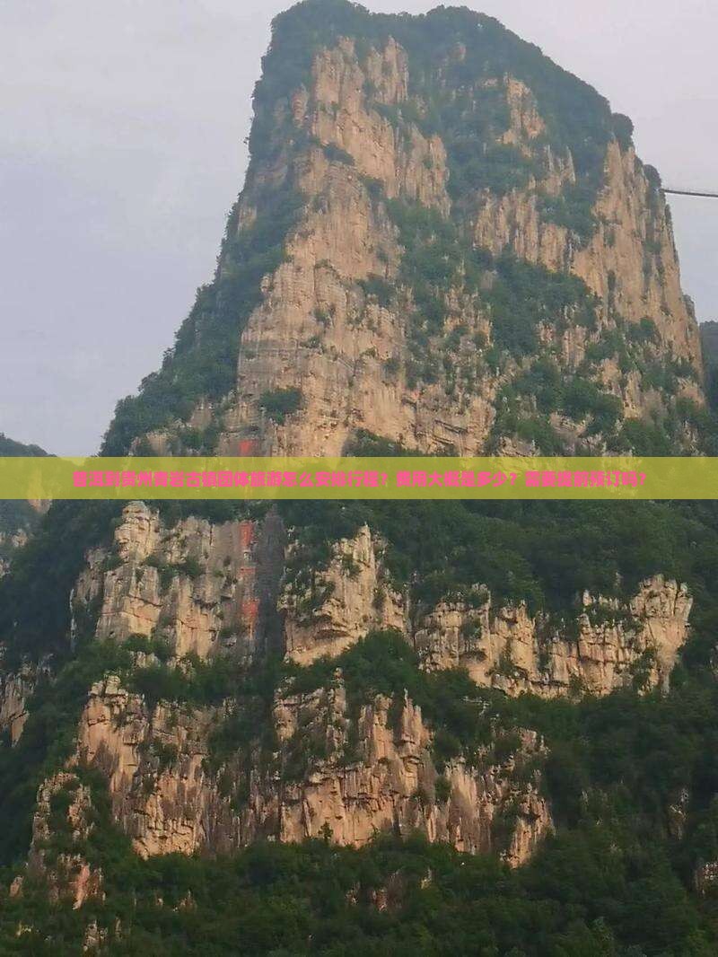 普洱到贵州青岩古镇团体旅游怎么安排行程？费用大概是多少？需要提前预订吗？
