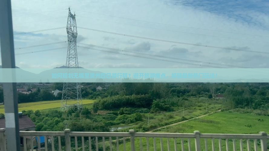 如何规划无锡至贵州四日游行程？避开旅游痛点，解锁最新热门玩法！