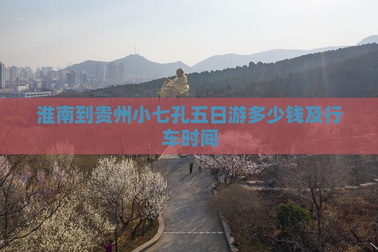 淮南到贵州小七孔五日游多少钱及行车时间