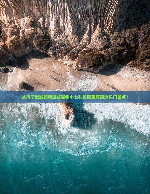 从济宁出发如何游览贵州小七孔景区及其周边热门景点？