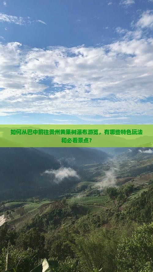 如何从巴中前往贵州黄果树瀑布游览，有哪些特色玩法和必看景点？