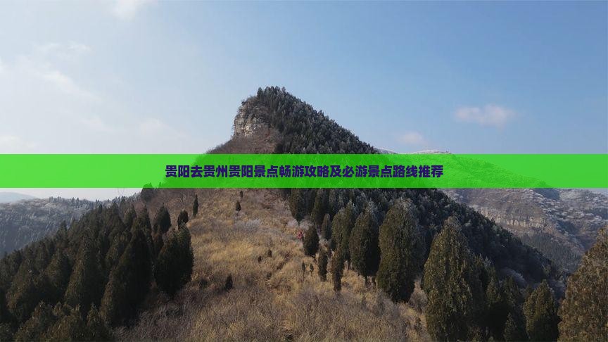 贵阳去贵州贵阳景点畅游攻略及必游景点路线推荐