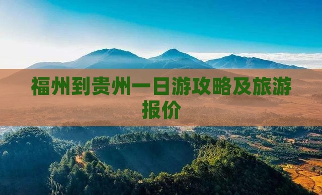 福州到贵州一日游攻略及旅游报价