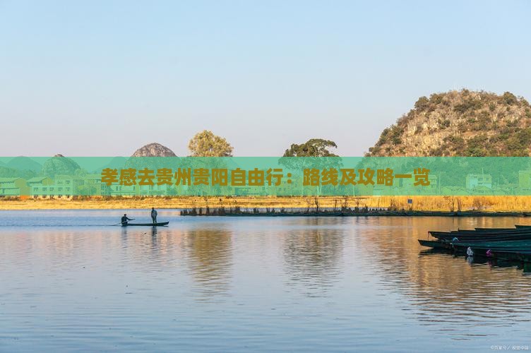 孝感去贵州贵阳自由行：路线及攻略一览