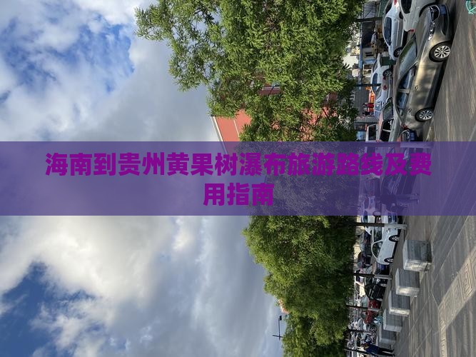 海南到贵州黄果树瀑布旅游路线及费用指南