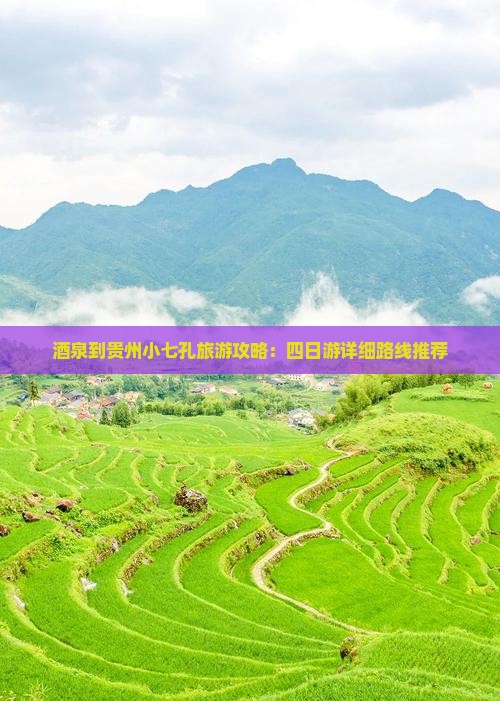 酒泉到贵州小七孔旅游攻略：四日游详细路线推荐