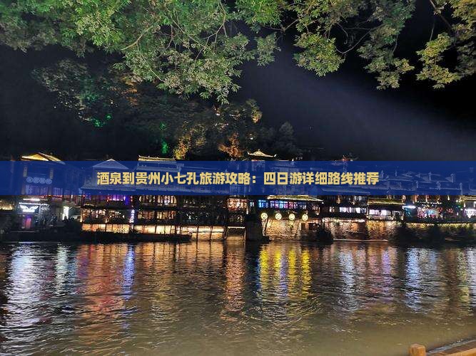 酒泉到贵州小七孔旅游攻略：四日游详细路线推荐