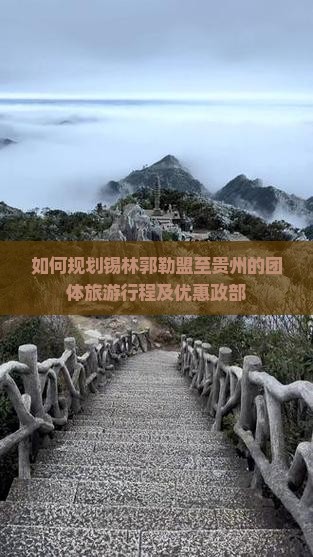 如何规划锡林郭勒盟至贵州的团体旅游行程及优惠政部